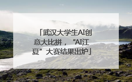 武汉大学生AI创意大比拼，“AI江夏”大赛结果出炉