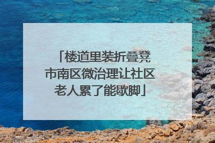 楼道里装折叠凳 市南区微治理让社区老人累了能歇脚