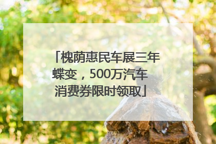 槐荫惠民车展三年蝶变，500万汽车消费券限时领取