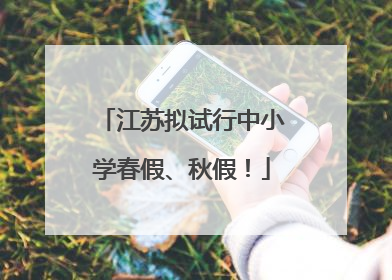 江苏拟试行中小学春假、秋假！