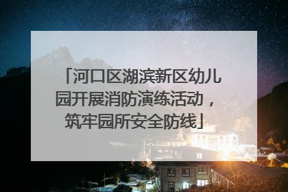 河口区湖滨新区幼儿园开展消防演练活动，筑牢园所安全防线