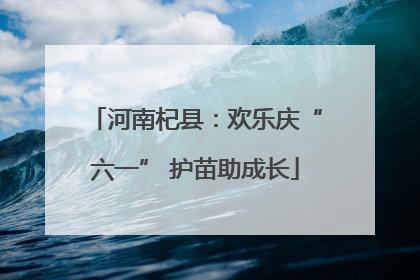 河南杞县：欢乐庆“六一” 护苗助成长