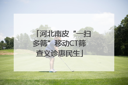 河北南皮“一扫多筛”移动CT筛查义诊惠民生