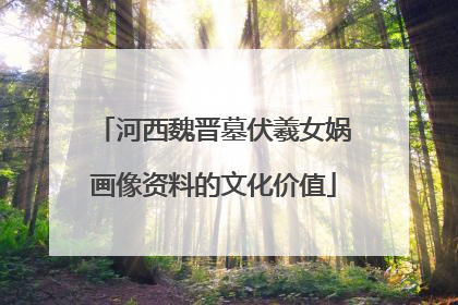 河西魏晋墓伏羲女娲画像资料的文化价值