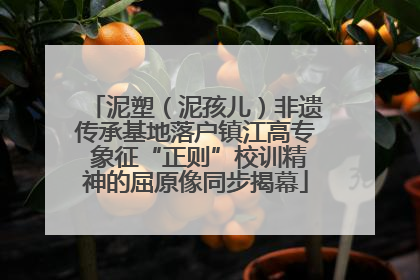 泥塑（泥孩儿）非遗传承基地落户镇江高专 象征“正则”校训精神的屈原像同步揭幕
