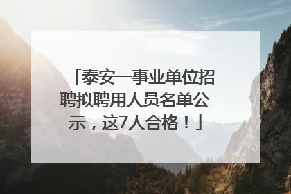 泰安一事业单位招聘拟聘用人员名单公示，这7人合格！