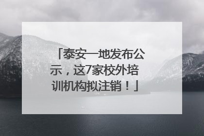 泰安一地发布公示，这7家校外培训机构拟注销！