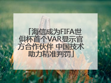 海信成为FIFA世俱杯首个VAR显示官方合作伙伴 中国技术助力精准判罚