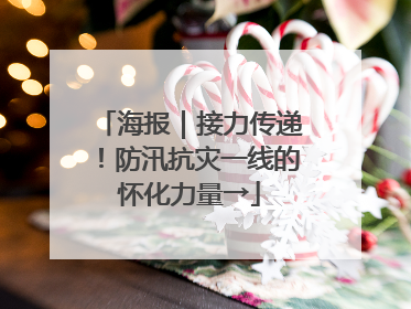 海报｜接力传递！防汛抗灾一线的怀化力量→