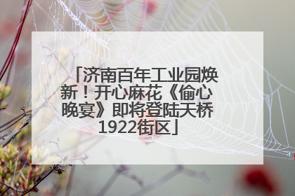 济南百年工业园焕新！开心麻花《偷心晚宴》即将登陆天桥1922街区