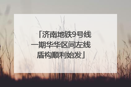 济南地铁9号线一期华华区间左线盾构顺利始发