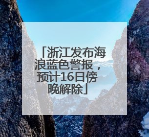 浙江发布海浪蓝色警报，预计16日傍晚解除