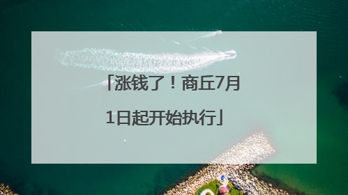 涨钱了！商丘7月1日起开始执行
