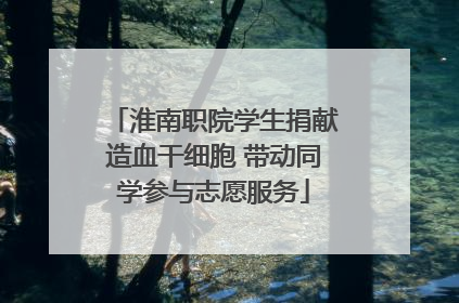 淮南职院学生捐献造血干细胞 带动同学参与志愿服务