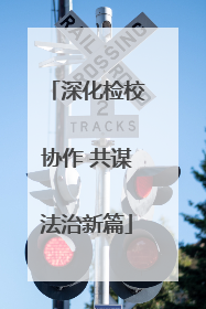深化检校协作 共谋法治新篇