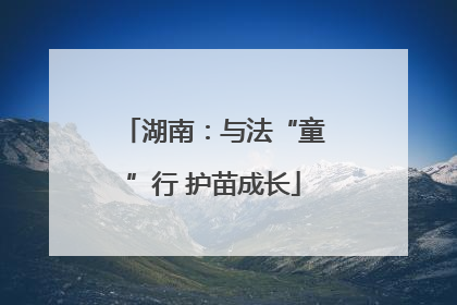 湖南：与法“童”行 护苗成长