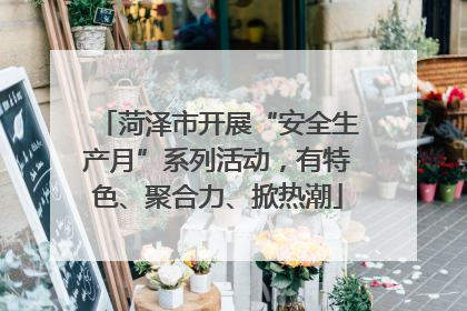 菏泽市开展“安全生产月”系列活动，有特色、聚合力、掀热潮