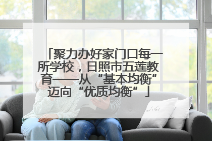 聚力办好家门口每一所学校，日照市五莲教育——从“基本均衡”迈向“优质均衡”