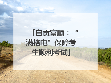 自贡富顺：“满格电”保障考生顺利考试