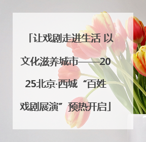 让戏剧走进生活 以文化滋养城市——2025北京·西城“百姓戏剧展演”预热开启