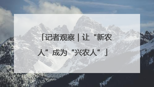 记者观察｜让“新农人”成为“兴农人”