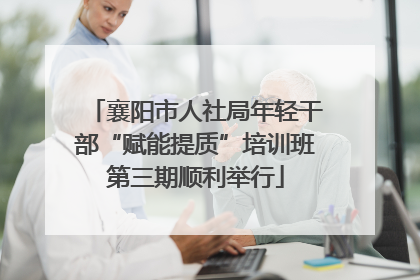 襄阳市人社局年轻干部“赋能提质”培训班第三期顺利举行