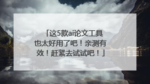 这5款ai论文工具也太好用了吧！亲测有效！赶紧去试试吧！