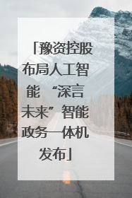 豫资控股布局人工智能 “深言未来”智能政务一体机发布