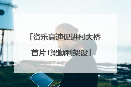 资乐高速促进村大桥首片T梁顺利架设