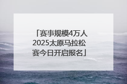赛事规模4万人 2025太原马拉松赛今日开启报名