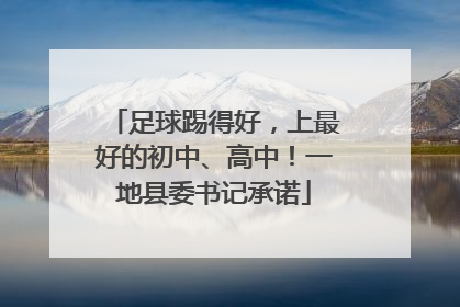 足球踢得好，上最好的初中、高中！一地县委书记承诺