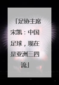 足协主席宋凯：中国足球，现在是亚洲三四流