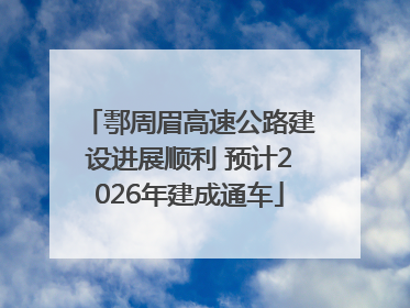 鄠周眉高速公路建设进展顺利 预计2026年建成通车