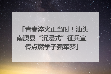 青春淬火正当时！汕头南澳县“沉浸式”征兵宣传点燃学子强军梦