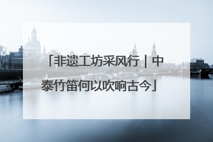 非遗工坊采风行｜中泰竹笛何以吹响古今