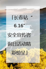 长春站“6.16”安全宣传咨询日活动精彩纷呈