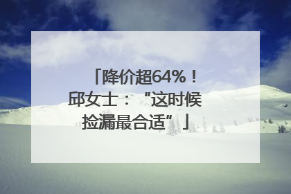降价超64%！邱女士：“这时候捡漏最合适”