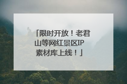 限时开放！老君山等网红景区IP素材库上线！