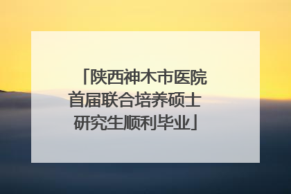 陕西神木市医院首届联合培养硕士研究生顺利毕业