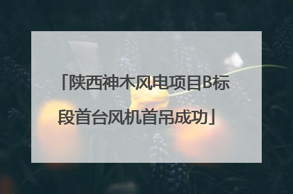 陕西神木风电项目B标段首台风机首吊成功