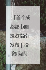 首个成都都市圈投资指南发布｜投资成都