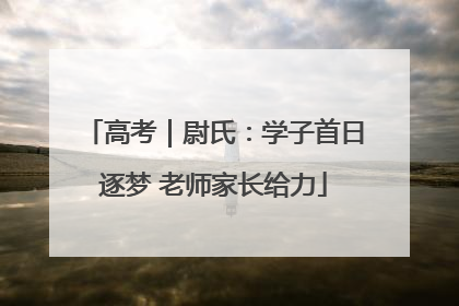 高考｜尉氏：学子首日逐梦 老师家长给力