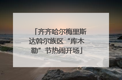 齐齐哈尔梅里斯达斡尔族区“库木勒”节热闹开场