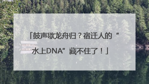 鼓声歇龙舟归？宿迁人的“水上DNA”藏不住了！