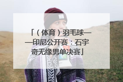 （体育）羽毛球——印尼公开赛：石宇奇无缘男单决赛