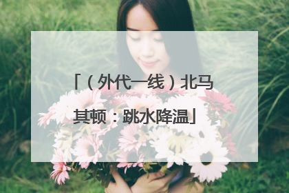 （外代一线）北马其顿：跳水降温