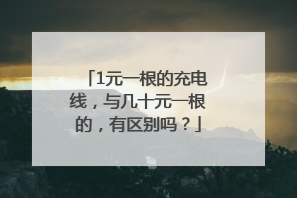 1元一根的充电线，与几十元一根的，有区别吗？