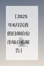 2025年6月沉香的目前价位市场分析报告