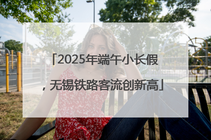 2025年端午小长假，无锡铁路客流创新高