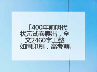 400年前明代状元试卷展出，全文2460字工整如同印刷，高考前预约参观火爆